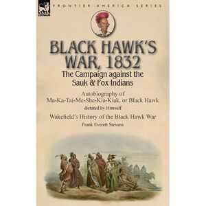 Black Hawk's War, 1832: The Campaign against the Sauk & Fox Indians-Autobiograph
